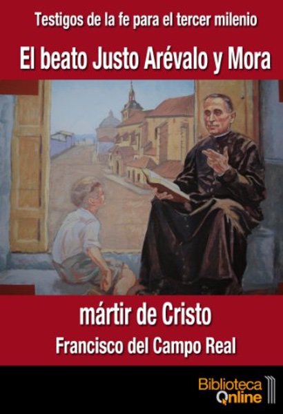 El beato Justo Arévalo y Mora, mártir de Cristo - Francisco del Campo Real